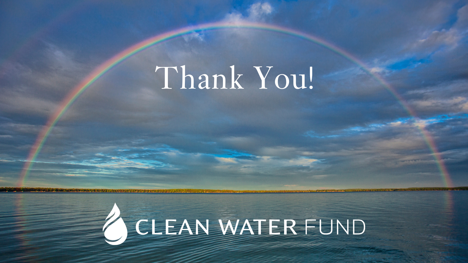 Full rainbow over gently rippling lake. Caption: Thank You!, Clean Water Fund