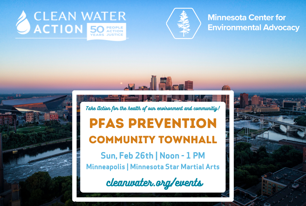 PFAS Prevention Community Townhall: Sunday Feb 26th, 12-1, Minnesota Star Martial Arts in Minneapolis. Hosted by Clean Water Action and Minnesota Center for Environmental Advocacy.