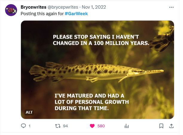 Tweet from @BryceWrites, meme of a spotted gar with text "Please stop saying I haven't changed in 100 million years. I've matured and had a lot of personal growth during that time."