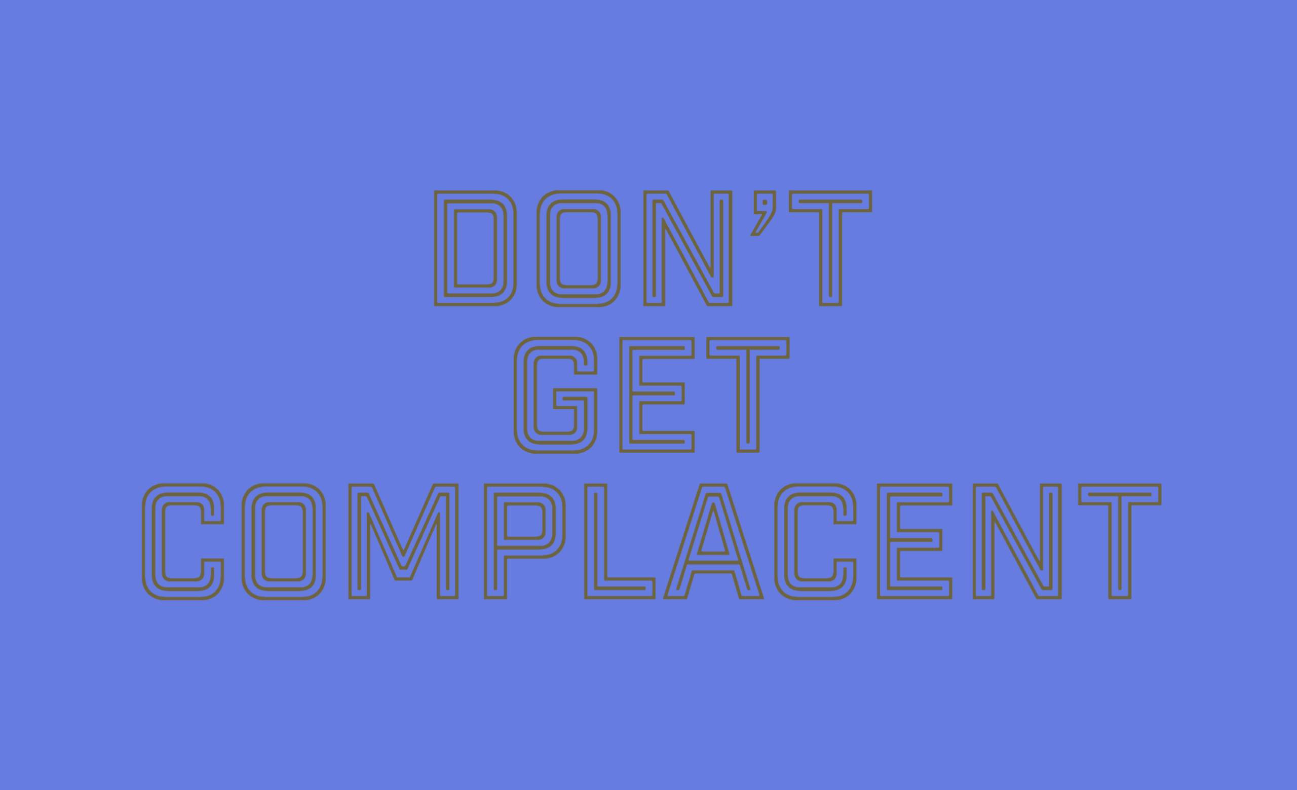 Don't get complacent 