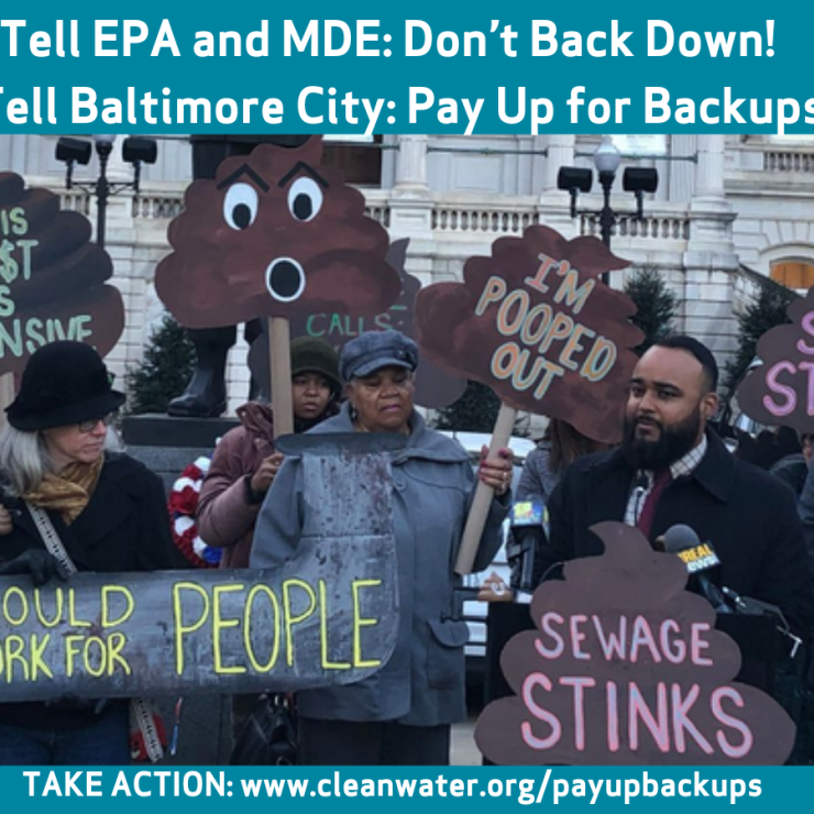 A picture of people holding signs like "Pipes should work for people" and "Sewage stinks." Text says "Tell EPA and MDE: Don't Back Down! Tell Baltimore City: Pay Up for Backups! Take Action: www.cleanwater.org/payupbackups"