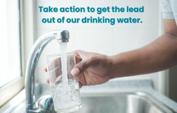 Image of a hand holding a glass of water under a sink with text that says Take Action to Get the Lead Out