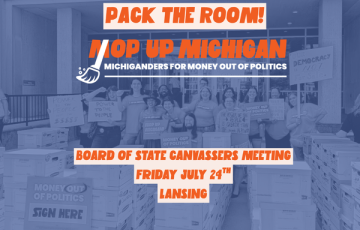 Pack the room for Michiganders For Money Out Of Politics - Board Of State Canvassers Meeting 7/24