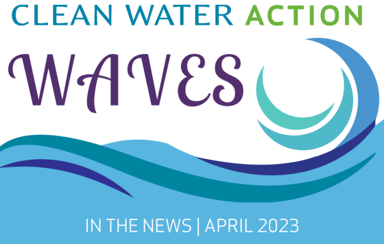 Clean Water Action Waves | In The News, April 2023