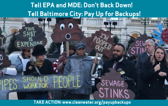 A picture of people holding signs like "Pipes should work for people" and "Sewage stinks." Text says "Tell EPA and MDE: Don't Back Down! Tell Baltimore City: Pay Up for Backups! Take Action: www.cleanwater.org/payupbackups"