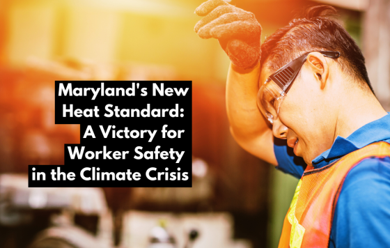 Picture of a man in safety goggles and a reflective vest wiping his forehead. Text" Maryland's new heat standard: a victory for worker safety in the climate crisis."