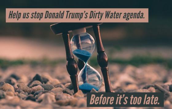 Help us stop Donald Trump’s Dirty Water agenda.
